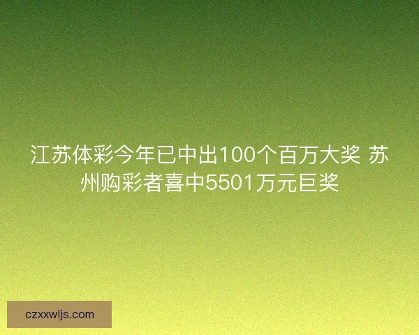 江苏体彩今年已中出100个百万大奖 苏州购彩者喜中5501万元巨奖